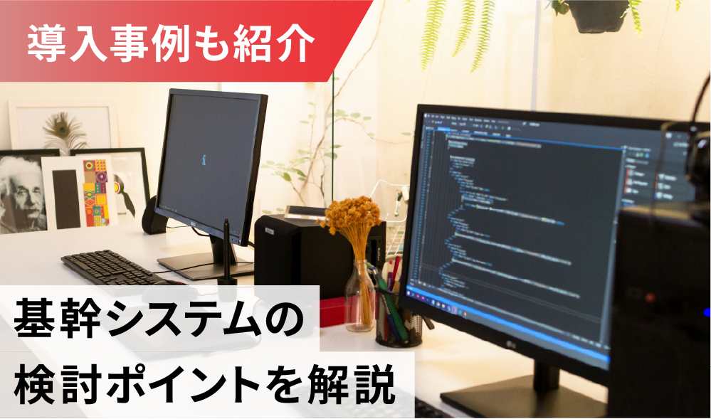 【事例も紹介】基幹システム開発で失敗しない選び方と注意点まとめ